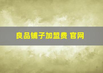 良品铺子加盟费 官网